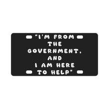 Load image into Gallery viewer, Govt - I am here from the Government and here to Help X 300 Classic License Plate
