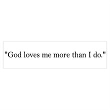 Load image into Gallery viewer, Religious Quote Bumper Sticker — "God loves me more than I do."