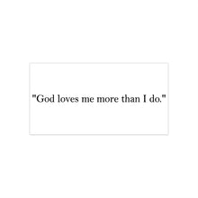 Load image into Gallery viewer, Religious Quote Bumper Sticker — "God loves me more than I do."