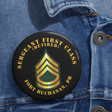 Load image into Gallery viewer, Custom Pin Buttons - Sergeant First Class - SFC - Retired - Fort Buchanan, PR