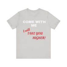 Load image into Gallery viewer, Unisex Jersey Short Sleeve Tee - Come with Me - I will Take you HIGHER!