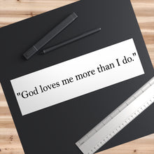 Load image into Gallery viewer, Religious Quote Bumper Sticker — "God loves me more than I do."