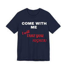 Load image into Gallery viewer, Unisex Jersey Short Sleeve Tee - Come with Me - I will Take you HIGHER!