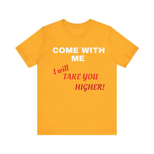 Load image into Gallery viewer, Unisex Jersey Short Sleeve Tee - Come with Me - I will Take you HIGHER!