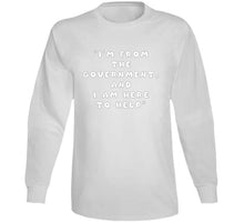 Load image into Gallery viewer, Govt - I Am Here From The Government And Here To Help X 300 Classic T Shirt, Crewneck Sweatshirt, Hoodie, Long Sleeve