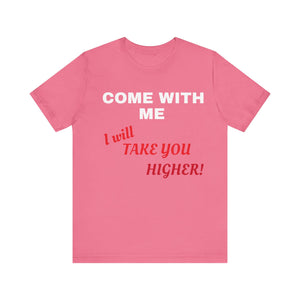 Unisex Jersey Short Sleeve Tee - Come with Me - I will Take you HIGHER!