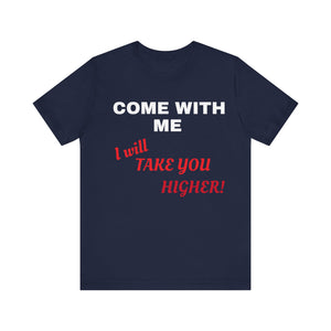 Unisex Jersey Short Sleeve Tee - Come with Me - I will Take you HIGHER!