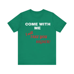 Unisex Jersey Short Sleeve Tee - Come with Me - I will Take you HIGHER!