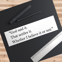 Load image into Gallery viewer, Religious Quote Bumper Sticker — "God said it. That settles it. Whether I believe it or not."
