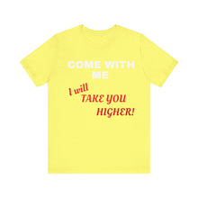 Load image into Gallery viewer, Unisex Jersey Short Sleeve Tee - Come with Me - I will Take you HIGHER!
