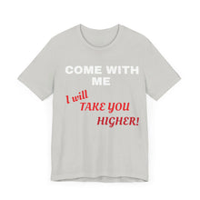 Load image into Gallery viewer, Unisex Jersey Short Sleeve Tee - Come with Me - I will Take you HIGHER!
