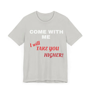 Unisex Jersey Short Sleeve Tee - Come with Me - I will Take you HIGHER!