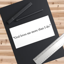 Load image into Gallery viewer, Religious Quote Bumper Sticker — "God loves me more than I do."
