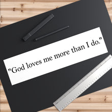 Load image into Gallery viewer, Religious Quote Bumper Sticker — "God loves me more than I do."
