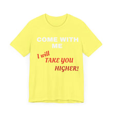 Load image into Gallery viewer, Unisex Jersey Short Sleeve Tee - Come with Me - I will Take you HIGHER!
