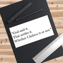 Load image into Gallery viewer, Religious Quote Bumper Sticker — "God said it. That settles it. Whether I believe it or not."
