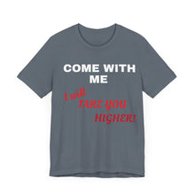 Load image into Gallery viewer, Unisex Jersey Short Sleeve Tee - Come with Me - I will Take you HIGHER!
