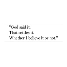 Load image into Gallery viewer, Religious Quote Bumper Sticker — "God said it. That settles it. Whether I believe it or not."
