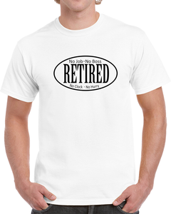 Retired - No Boss - No Job X 300 T Shirt