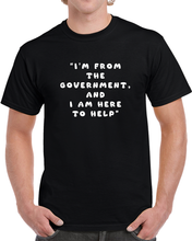 Load image into Gallery viewer, Govt - I Am Here From The Government And Here To Help X 300 T Shirt
