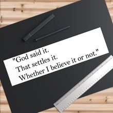 Load image into Gallery viewer, Religious Quote Bumper Sticker — "God said it. That settles it. Whether I believe it or not."
