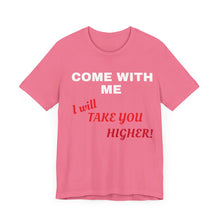 Load image into Gallery viewer, Unisex Jersey Short Sleeve Tee - Come with Me - I will Take you HIGHER!
