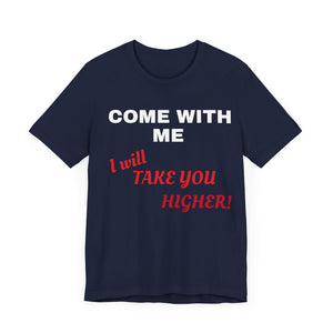 Unisex Jersey Short Sleeve Tee - Come with Me - I will Take you HIGHER!