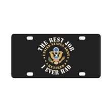 Load image into Gallery viewer, Army - The Best Job I ever had - United States Army Emblem w White Txt - RET Classic License Plate
