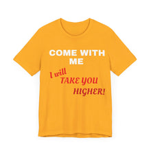 Load image into Gallery viewer, Unisex Jersey Short Sleeve Tee - Come with Me - I will Take you HIGHER!
