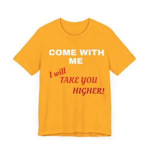 Unisex Jersey Short Sleeve Tee - Come with Me - I will Take you HIGHER!