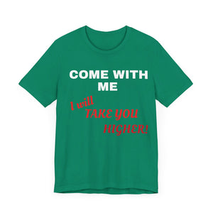 Unisex Jersey Short Sleeve Tee - Come with Me - I will Take you HIGHER!