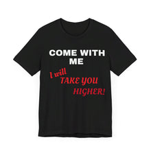 Load image into Gallery viewer, Unisex Jersey Short Sleeve Tee - Come with Me - I will Take you HIGHER!
