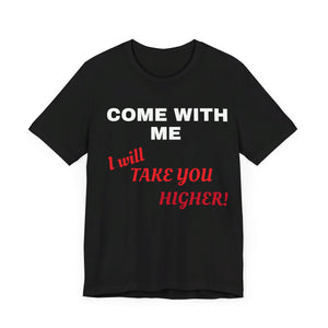 Unisex Jersey Short Sleeve Tee - Come with Me - I will Take you HIGHER!