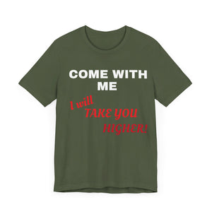 Unisex Jersey Short Sleeve Tee - Come with Me - I will Take you HIGHER!