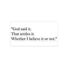 Load image into Gallery viewer, Religious Quote Bumper Sticker — "God said it. That settles it. Whether I believe it or not."
