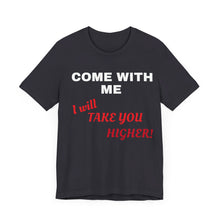 Load image into Gallery viewer, Unisex Jersey Short Sleeve Tee - Come with Me - I will Take you HIGHER!
