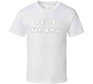 Govt - Dead Wrong X 300  Classic T Shirt, Crewneck Sweatshirt, Hoodie, Long Sleeve