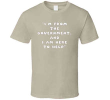 Load image into Gallery viewer, Govt - I Am Here From The Government And Here To Help X 300 T Shirt
