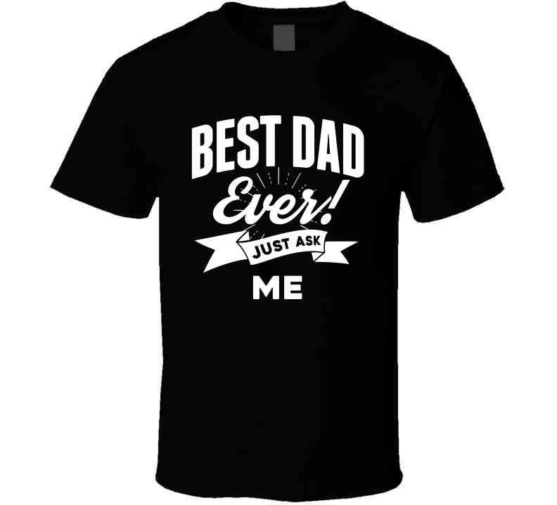 Best Dad Ever - Just Ask Me Classic T Shirt, Crewneck Sweatshirt, Hoodie, Long Sleeve