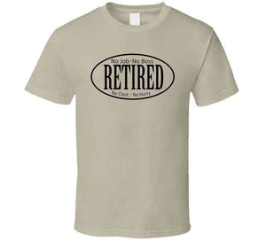 Retired - No Boss - No Job X 300 T Shirt