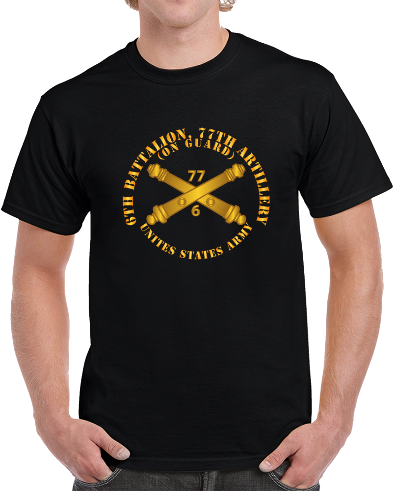 Army - 6th Bn 77th Artillery - On Guard - Us Army  W Dui W Branch T Shirt