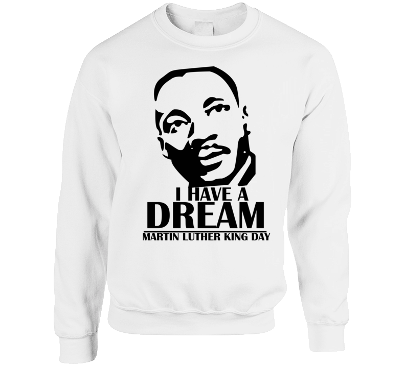 Martin Luther King Jr. Day - I Have A Dream - Crewneck Sweatshirt