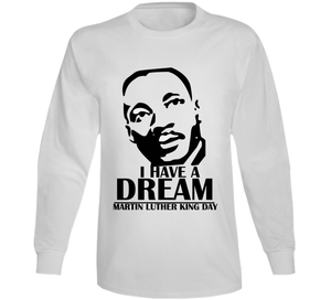 Martin Luther King Jr. Day - I Have A Dream - Long Sleeve