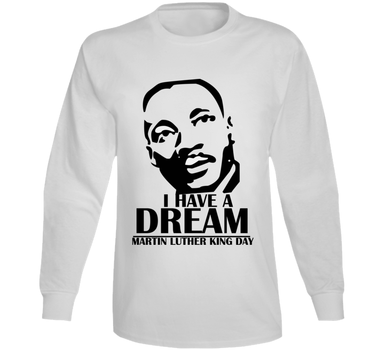 Martin Luther King Jr. Day - I Have A Dream - Long Sleeve