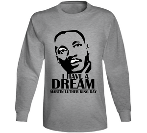 Martin Luther King Jr. Day - I Have A Dream - Long Sleeve