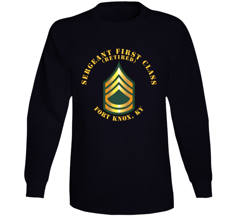 Army - Sergeant First Class - Sfc - Retired - Fort Knox, Ky Long Sleeve