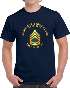 Army - Sergeant First Class - Sfc - Retired - Fort Bliss, Tx Classic T Shirt